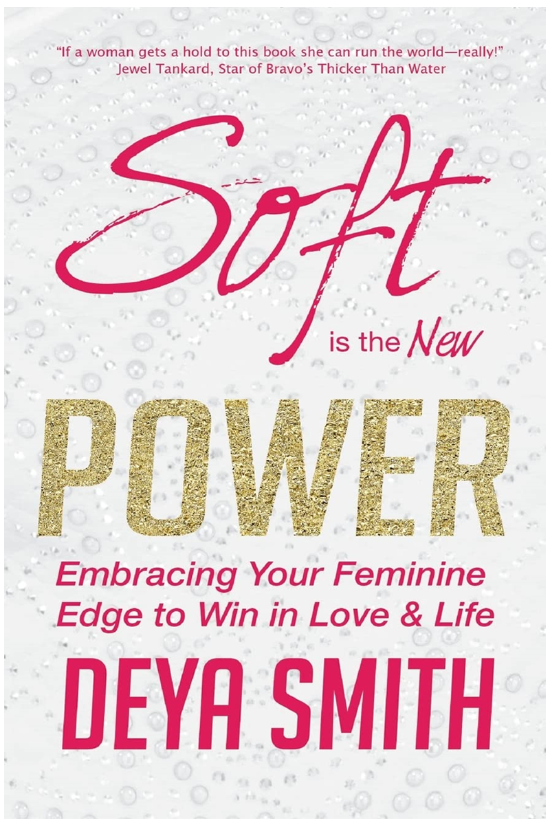 Soft is the New Power: Embracing Your Feminine Edge to Win in Love & Life